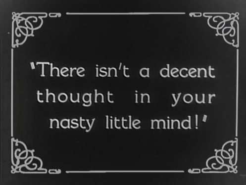Intertitle from silent film that reads: There isn't a decent thought in your nasty little mind!